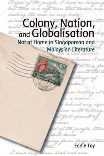 Colony, Nation, and Globalisation – Not at Home in Singaporean and Malaysian Literature