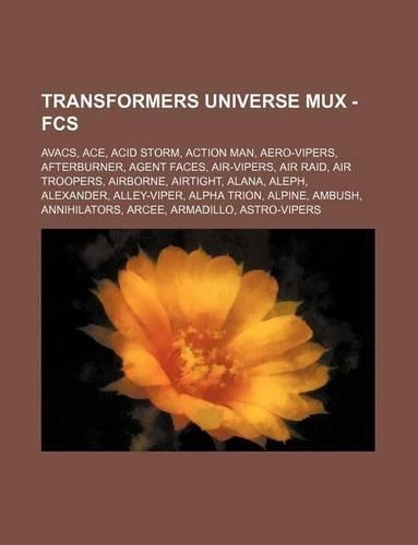 Transformers Universe Mux - Fcs: Avacs, Ace, Acid Storm, Action Man, Aero-Vipers, Afterburner, Agent Faces, Air-Vipers, Air Raid, Air Troopers, Airborne, Airtight, Alana, Aleph, Ale