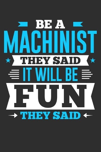 Be A Machinist They Said It Will Be Fun They Said: Small Business Planner 6 x 9 100 page to organize your time, sales, profit, ideas and notes.