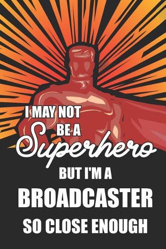 I May Not Be a Superhero But I'm a Broadcaster So Close Enough
