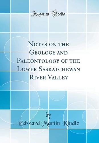 Notes on the Geology and Paleontology of the Lower Saskatchewan River Valley (Classic Reprint)