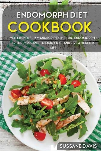 Endomorph Diet: MEGA BUNDLE - 2 Manuscripts in 1 - 80+ Endomorph - friendly recipes to enjoy diet and live a healthy life