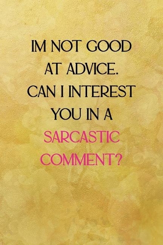 I'm not good at advice can I interest you in a sarcastic comment?: All Purpose 6x9 Blank Lined Notebook Journal Way Better Than A Card Trendy Unique Gift Yellow Texture Vintage
