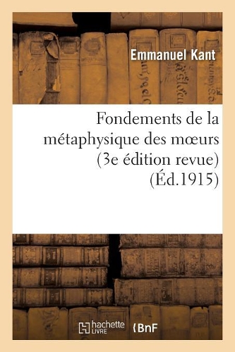 Fondements de la Métaphysique Des Moeurs (3e Édition Revue): (Philosophie)