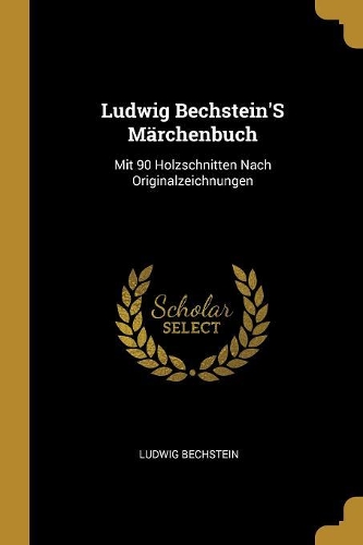 Ludwig Bechstein'S Märchenbuch: Mit 90 Holzschnitten Nach Originalzeichnungen