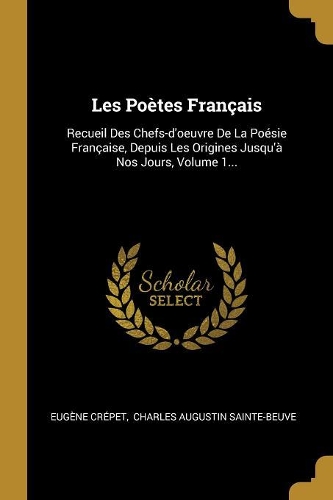 Les Poètes Français: Recueil Des Chefs-d'oeuvre De La Poésie Française, Depuis Les Origines Jusqu'à Nos Jours, Volume 1...