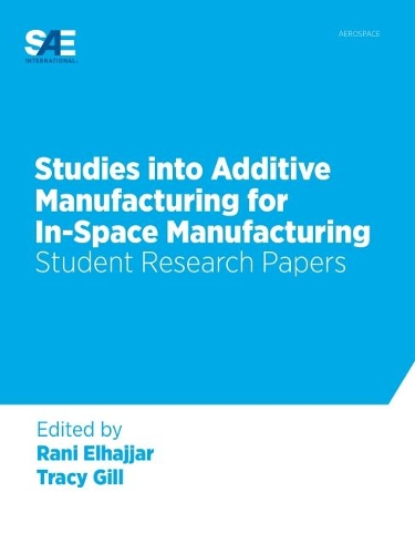 Studies into Additive Manufacturing for In-Space Manufacturing: Student Research Papers