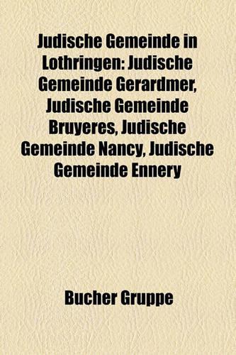 Judische Gemeinde in Lothringen: Judische Gemeinde Gerardmer, Judische Gemeinde Bruyeres, Judische Gemeinde Nancy, Judische Gemeinde Ennery