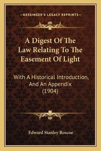 A Digest Of The Law Relating To The Easement Of Light: With A Historical Introduction, And An Appendix (1904)