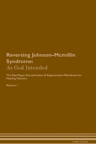 Reversing Johnson-Mcmillin Syndrome: As God Intended The Raw Vegan Plant-Based Detoxification & Regeneration Workbook for Healing Patients. Volume 1