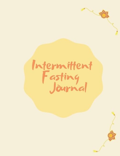 Intermittent Fasting Journal: Tracker / Planner: A week by week Journal to record plans, times and Weight Loss Results. 6 Types of Intermittent Fasting methods explained.