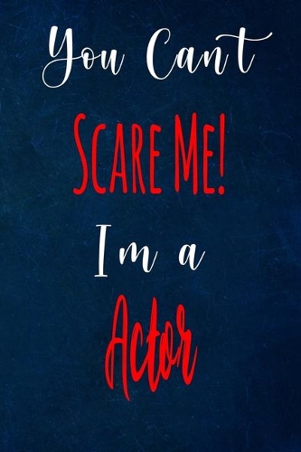 You Can't Scare Me! I'm A Actor: The perfect gift for the professional in your life - Funny 119 page lined journal!