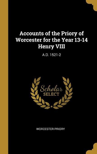 Accounts of the Priory of Worcester for the Year 13-14 Henry VIII