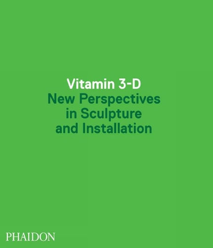 Vitamin 3-D: New Perspectives in Sculpture and Installation