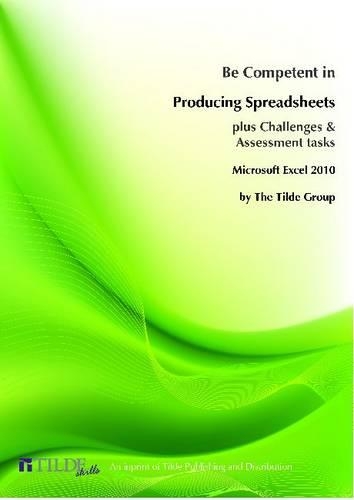 Be Competent in Producing Spreadsheets: Microsoft Excel 2010(Tilde skills 2010)