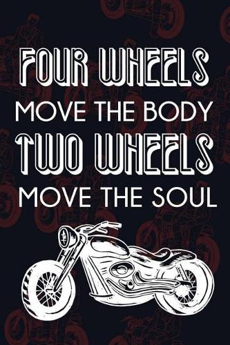 Four Wheels Move The Body Two Wheels Move The Soul: Blank Lined Notebook ( Biker ) (Black And Bikes)
