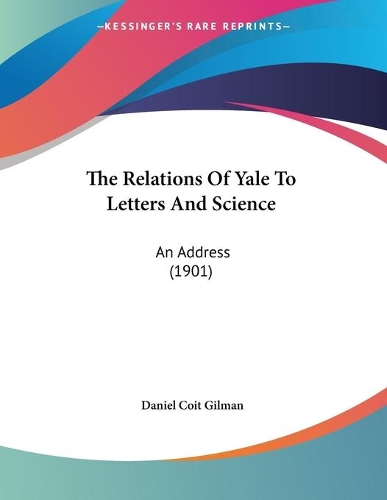 The Relations Of Yale To Letters And Science: An Address (1901)