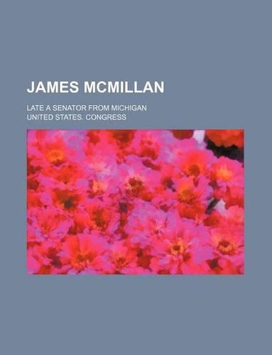 James McMillan; Late a Senator from Michigan