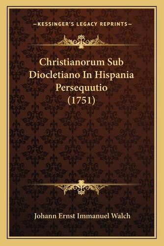 Christianorum Sub Diocletiano In Hispania Persequutio (1751)