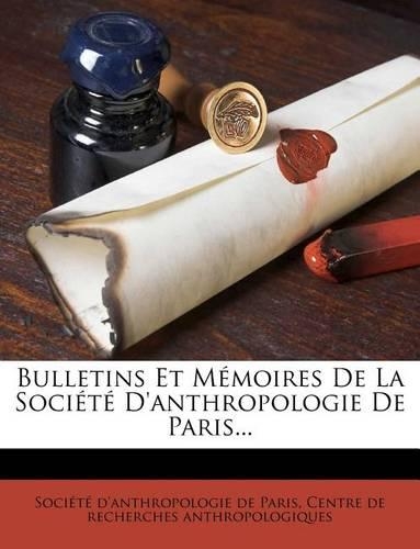 Bulletins Et Memoires de La Societe D'Anthropologie de Paris...