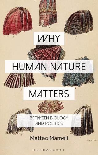 Why Human Nature Matters: Between Biology and Politics(Why Philosophy Matters)