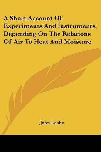 A Short Account Of Experiments And Instruments, Depending On The Relations Of Air To Heat And Moisture