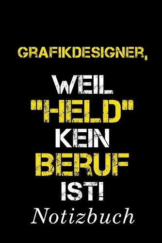 Grafikdesigner Weil Held Kein Beruf Ist Notizbuch: - Notizbuch mit 110 linierten Seiten - Format 6x9 DIN A5 - Soft cover matt -