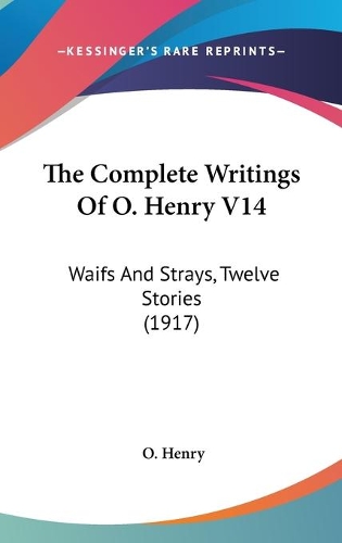 The Complete Writings Of O. Henry V14: Waifs And Strays, Twelve Stories (1917)