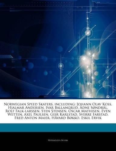 Articles on Norwegian Speed Skaters, Including: Johann Olav Koss, Hjalmar Andersen, Ivar Ballangrud, ...Dne S Ndr L, Rolf Falk-Larssen, Sten Stensen, Oscar Mathisen, Even Wetten, Axel Paulsen, Gei