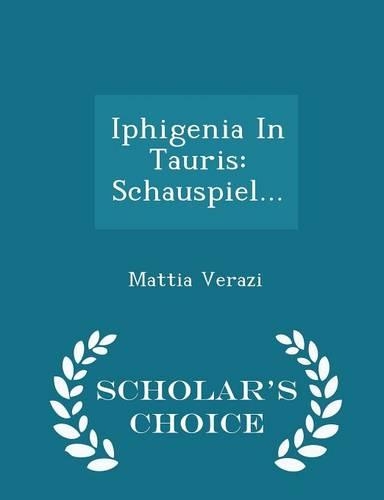 Iphigenia in Tauris: Schauspiel... - Scholar's Choice Edition