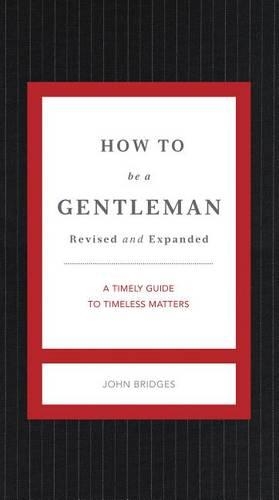 How to Be a Gentleman Revised and Expanded: A Timely Guide to Timeless Manners (a Guide to Etiquette and Skills for a Successful Life) a Perfect Gift for Men(Gentlemanners)