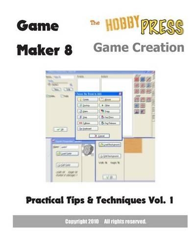 Game Maker 8 Game Creation: Practical Tips & Techniques Vol.1