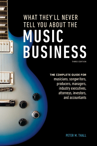 What They′ll Never Tell You About the Music Busine ss, Third Edition