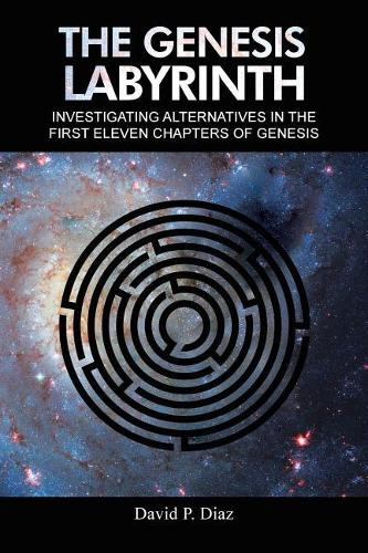 The Genesis Labyrinth: Investigating alternatives in the first eleven chapters of Genesis.