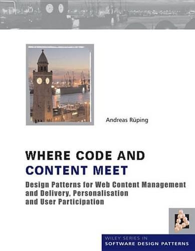 Where Code and Content Meet: Design Patterns for Web Content Management and Delivery, Personalisation and User Participation(21 Wiley Software Patterns Series)