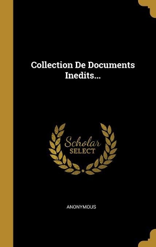 Collection De Documents Inedits...