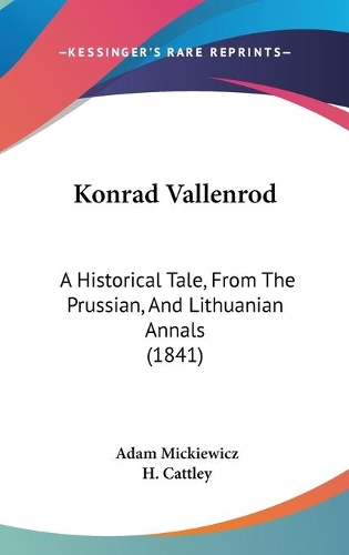 Konrad Vallenrod: A Historical Tale, From The Prussian, And Lithuanian Annals (1841)