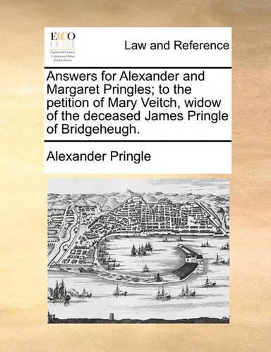 Answers for Alexander and Margaret Pringles; To the Petition of Mary Veitch, Widow of the Deceased James Pringle of Bridgeheugh.