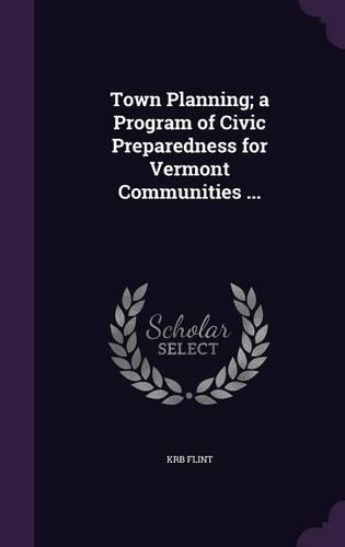 Town Planning; a Program of Civic Preparedness for Vermont Communities ...