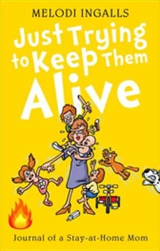 Just Trying to Keep Them Alive: Journal of a Stay-At-Home Mom