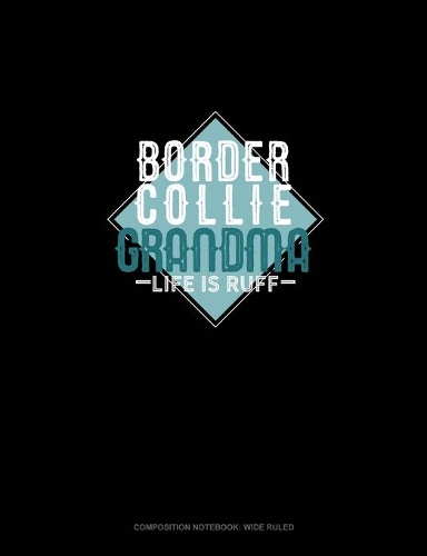 Border Collie Grandma Life Is Ruff: Composition Notebook: Wide Ruled(1345 Composition Notebook: Wide Ruled)