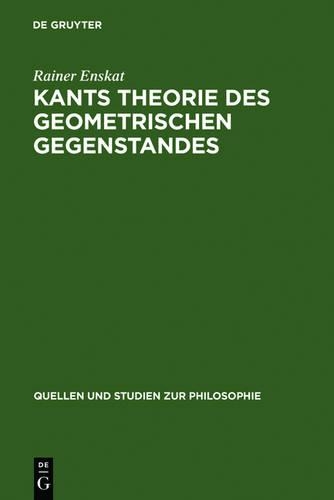 Kants Theorie Des Geometrischen Gegenstandes: Untersuchungen Uber Die Voraussetzungen Der Entdeckbarkeit Geometrischer Gegenstande Bei Kant(13 Quellen Und Studien Zur Philosophie)