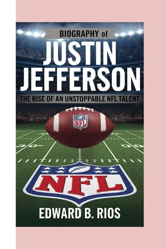 Justin Jefferson Biography: The Rise of an Unstoppable NFL Talent