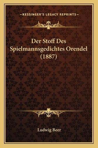 Der Stoff Des Spielmannsgedichtes Orendel (1887)