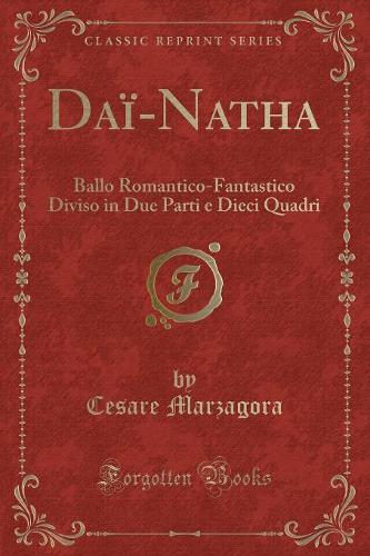 Daï-Natha: Ballo Romantico-Fantastico Diviso in Due Parti e Dieci Quadri (Classic Reprint)