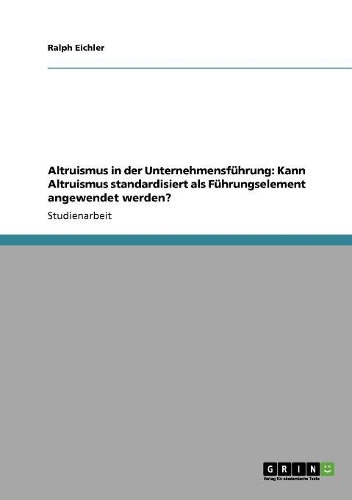 Altruismus in der Unternehmensführung: Kann Altruismus standardisiert als Führungselement angewendet werden?