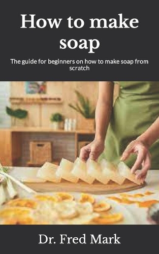How to make soap: The guide for beginners on how to make soap from scratch
