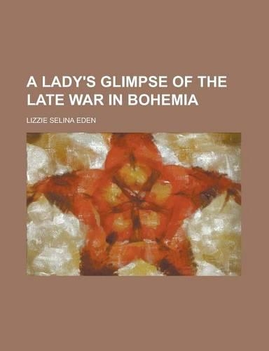 A Lady's Glimpse of the Late War in Bohemia