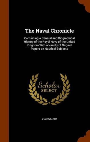 The Naval Chronicle: Containing a General and Biographical History of the Royal Navy of the United Kingdom With a Variety of Original Papers on Nautical Subjects