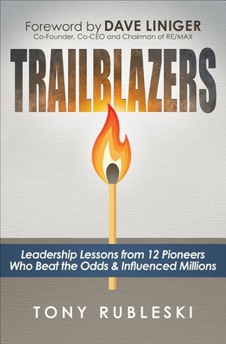 Trailblazers: Leadership Lessons from 12 Pioneers Who Beat the Odds & Influenced Millions